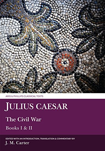 Julius Caesar: The Civil War Books I  II Aris  Phillips Classical Texts Carter, J M