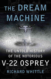 The Dream Machine: The Untold History of the Notorious V-22 Osprey used book depot