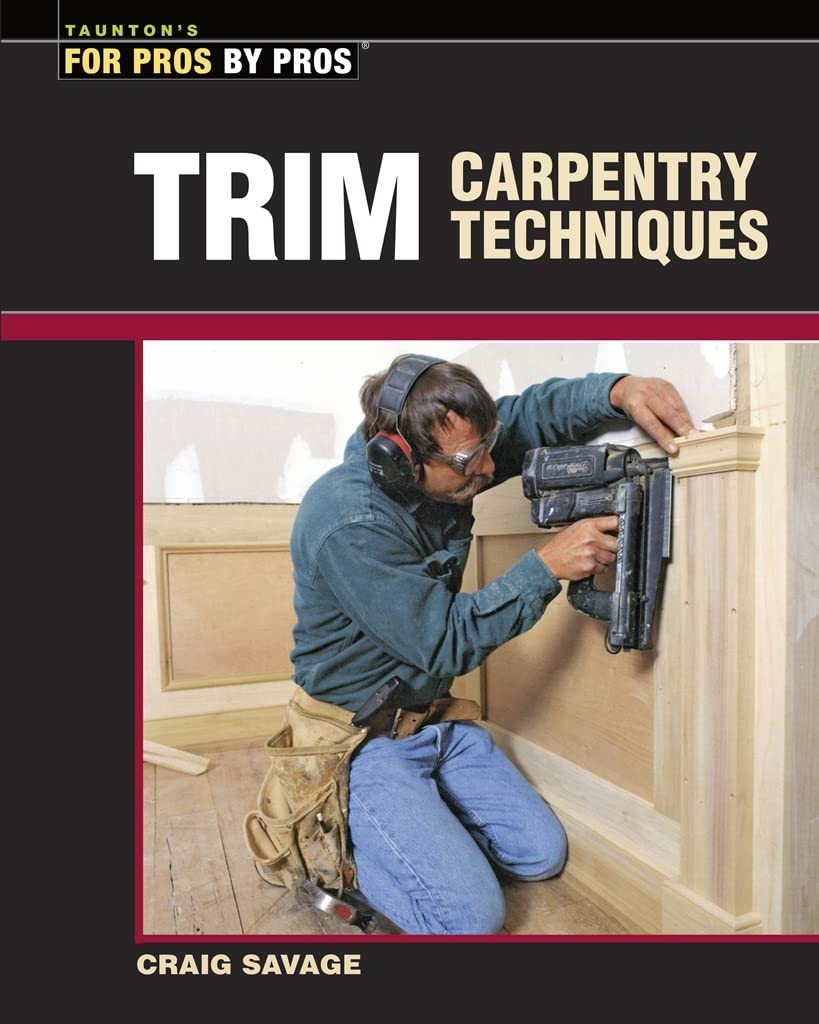 Trim Carpentry Techniques: Installing Doors, Windows, Base and Crown (For Pros By Pros) used book depot