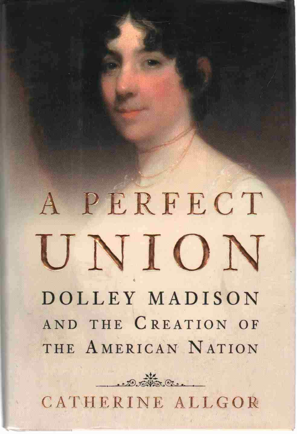 A Perfect Union: Dolley Madison and the Creation of the American Nation used book depot