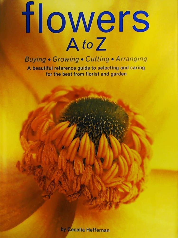 Flowers A to Z: A Practical Guide to Buying, Growing, Cutting, Arranging used book depot