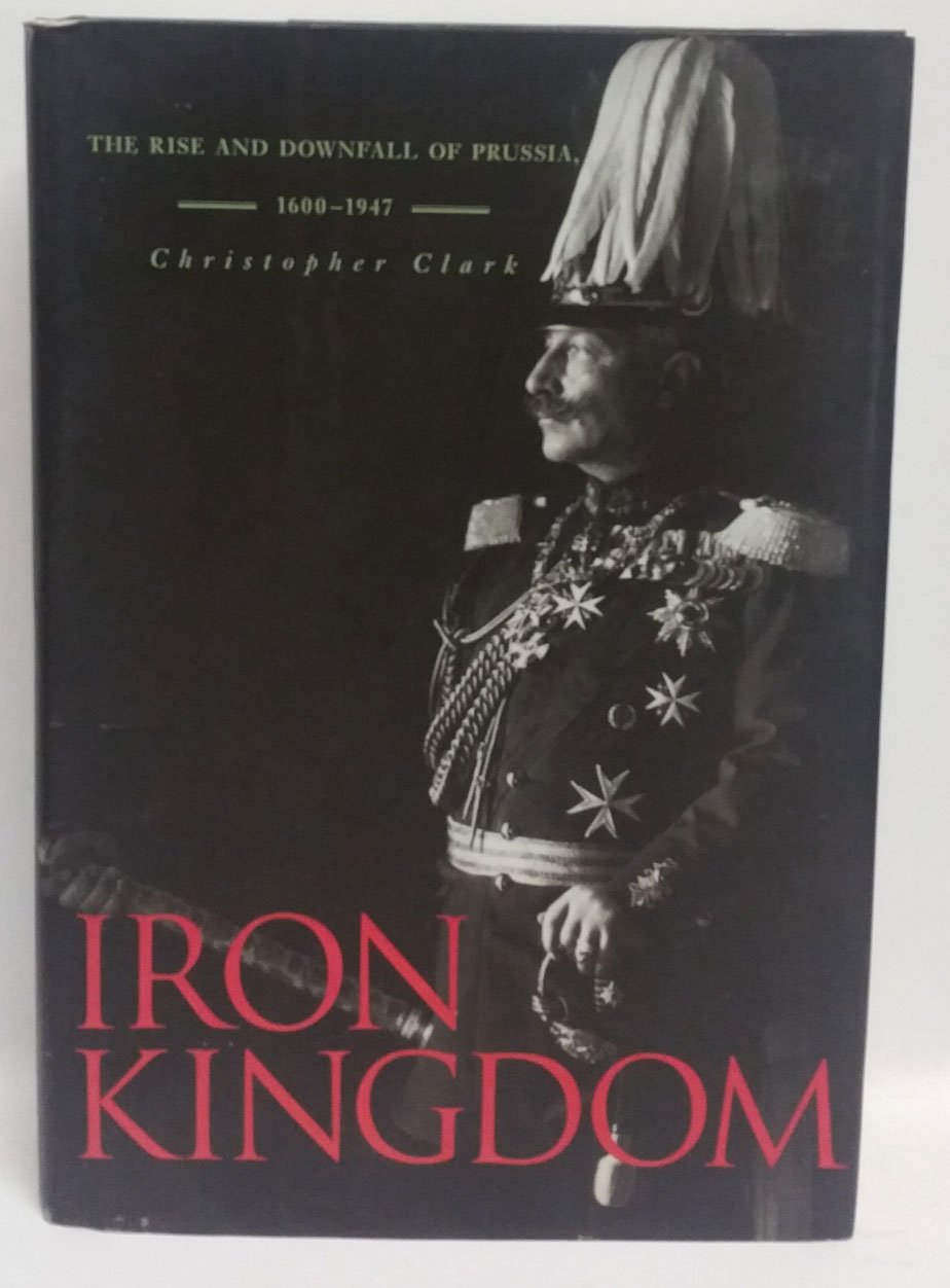 Iron Kingdom: The Rise and Downfall of Prussia, 1600-1947 used book depot