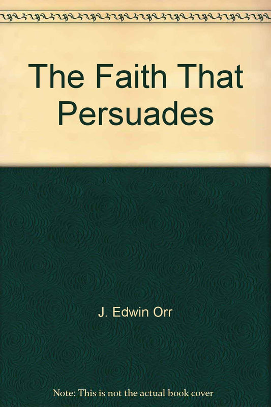 The Faith That Persuades A Harper Jubilee Book; HJ 30 Orr, J Edwin