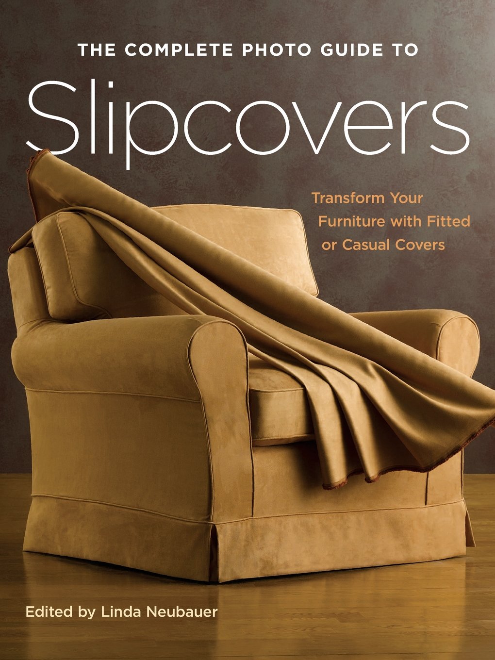 The Complete Photo Guide to Slipcovers: Transform Your Furniture with Fitted or Casual Covers used book depot