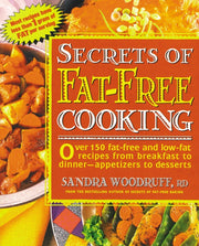 Secrets of Fat-Free Cooking : Over 150 Fat-Free and Low-Fat Recipes from Breakfast to Dinner-Appetizers to Desserts