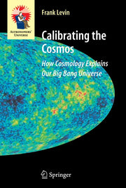 Calibrating the Cosmos: How Cosmology Explains Our Big Bang Universe (Astronomers' Universe) used book depot