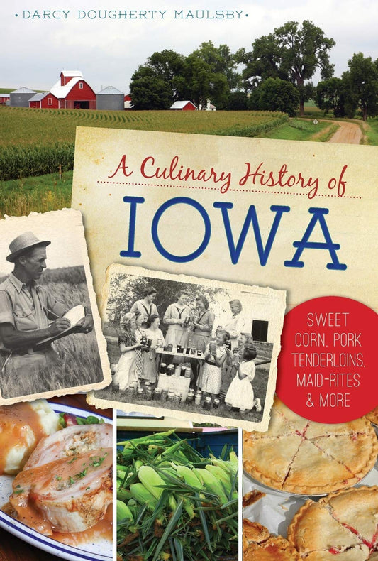 A Culinary History of Iowa: Sweet Corn, Pork Tenderloins, MaidRites  More American Palate [Paperback] Maulsby, Darcy Dougherty