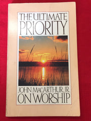 The Ultimate Priority: John Macarthur, Jr. on Worship used book depot