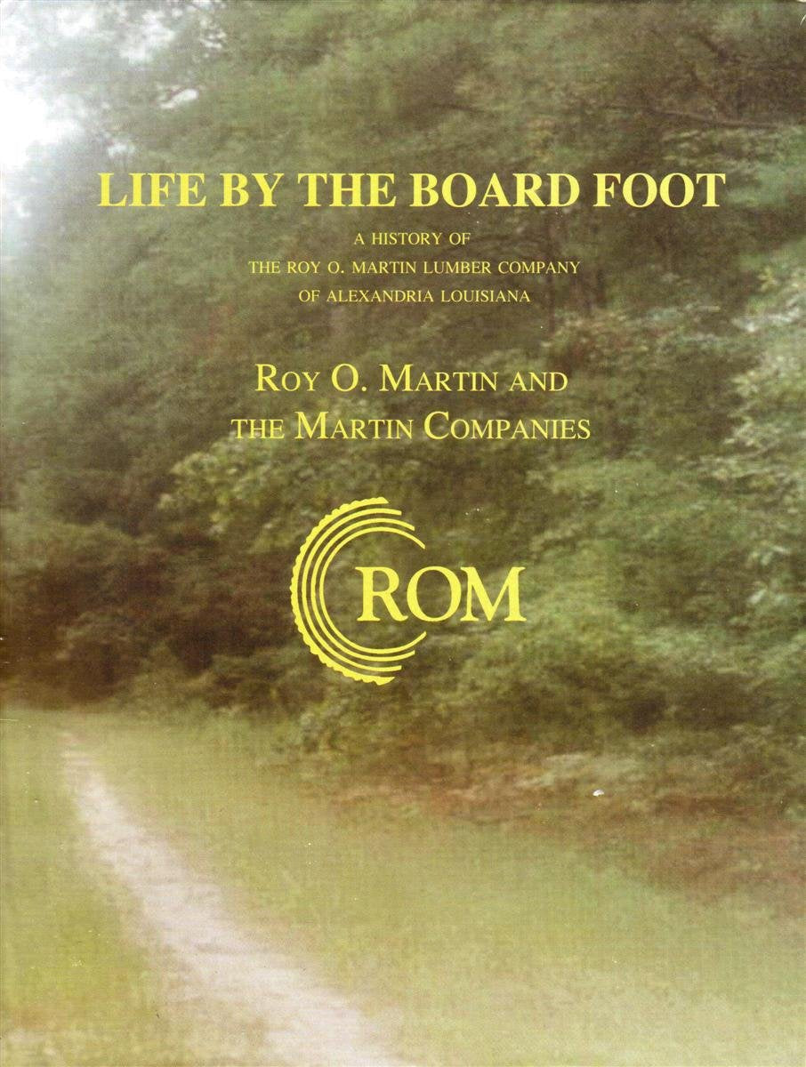 Life By the Board Foot - A History of the Roy O. Martin Lumber Company of Alexandria, Louisiana used book depot