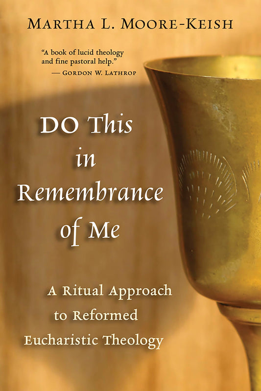 Do This in Remembrance of Me: A Ritual Approach to Reformed Eucharistic Theology