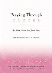 Praying Through Cancer: Set Your Heart Free from Fear: A 90-day Devotional for Women