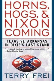 Horns, Hogs, & Nixon Coming: Texas vs. Arkansas in Dixie's Last Stand used book depot
