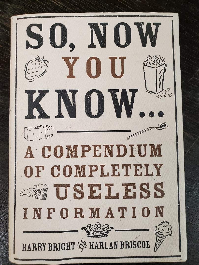 So, Now You Know...: A Compendium of Completely Useless Information