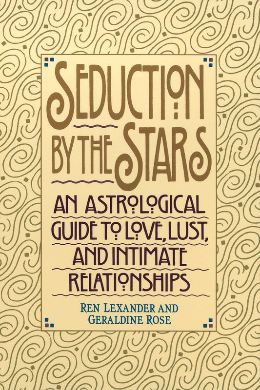 Seduction by the Stars: An Astrological Guide To Love, Lust, And Intimate Relationships