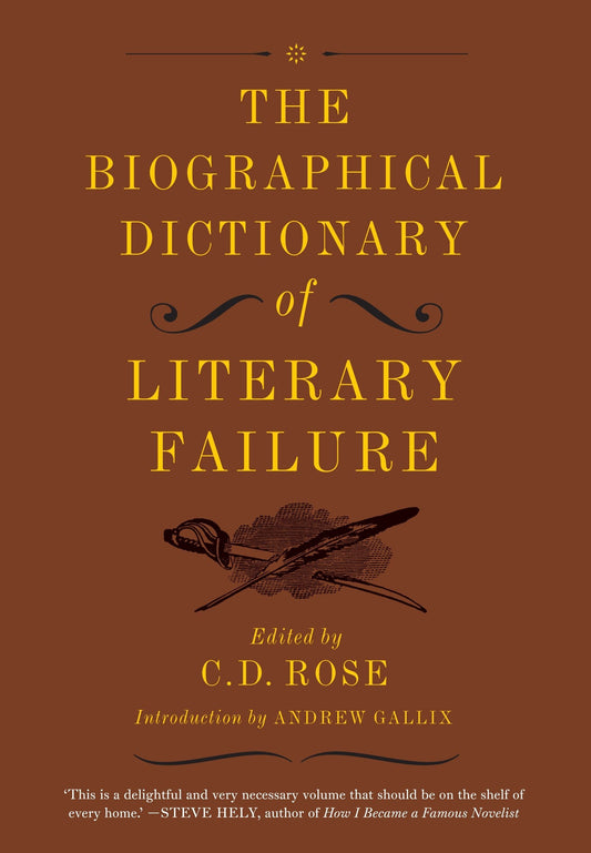 The Biographical Dictionary of Literary Failure [Hardcover] Rose, C D and Gallix, Andrew