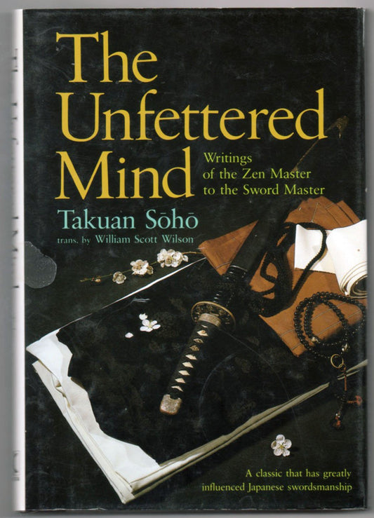 The Unfettered Mind: Writings of the Zen Master to the Sword Master English and Japanese Edition Takuan Soho and William Scott Wilson