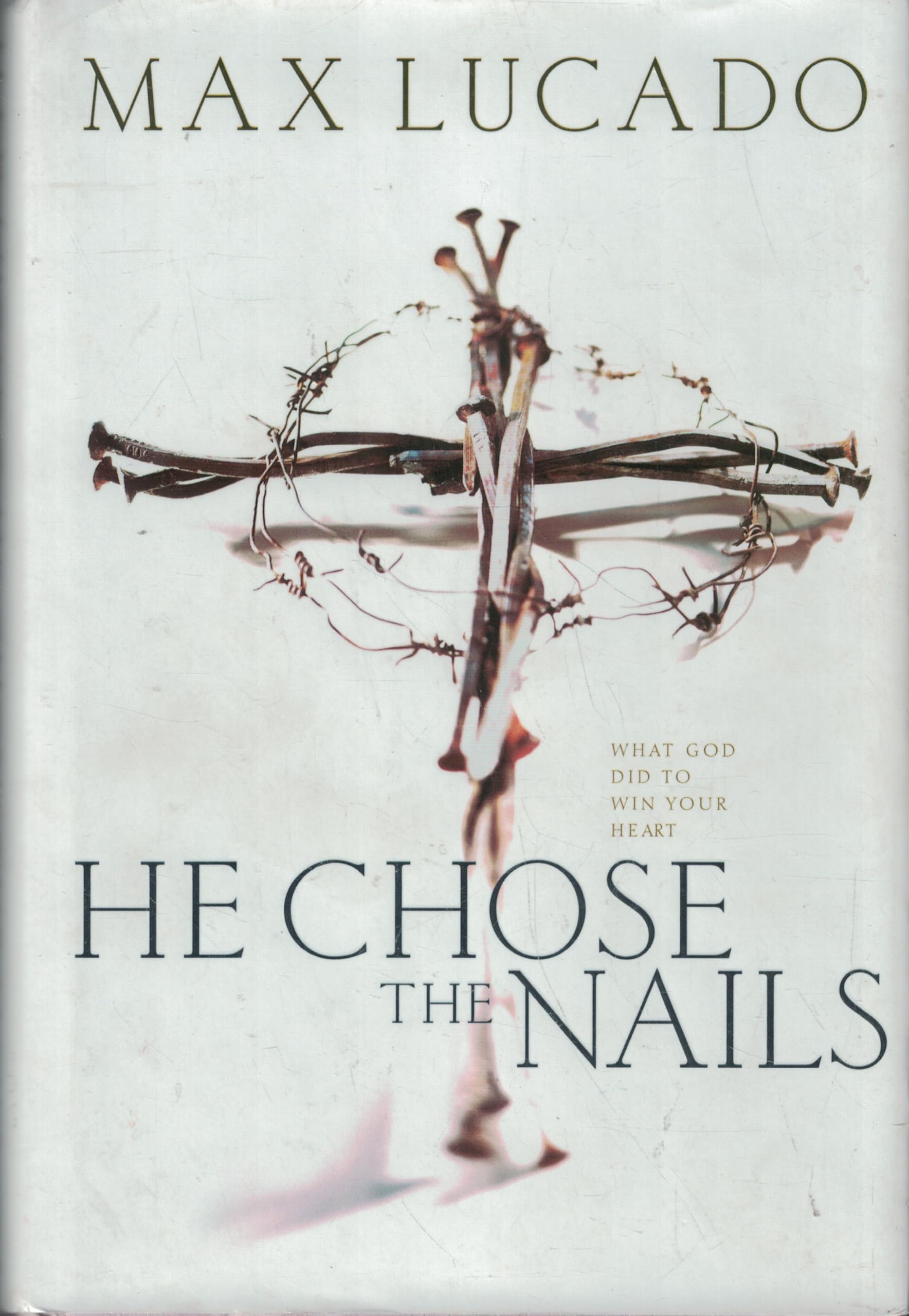 He Chose The Nails: What God did to Win Your Heart