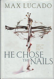 He Chose The Nails: What God did to Win Your Heart
