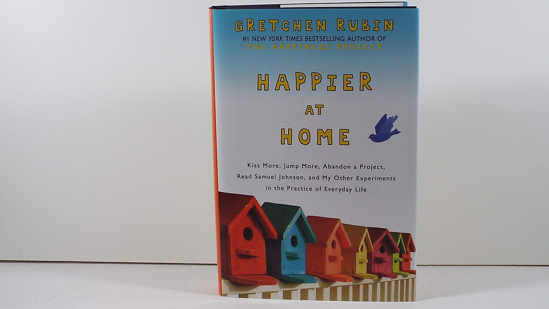 Happier at Home: Kiss More, Jump More, Abandon a Project, Read Samuel Johnson, and My Other Experiments in the Practice of Everyday Life used book depot