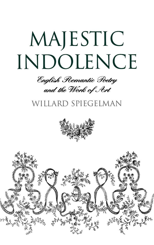 Majestic Indolence: English Romantic Poetry and the Work of Art [Hardcover] Spiegelman, Willard