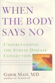 When the Body Says No: Understanding the Stress-Disease Connection used book depot