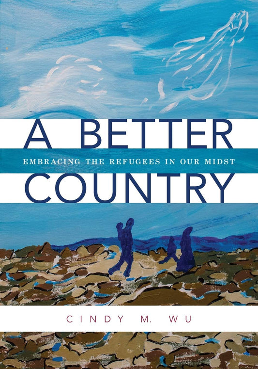 A Better Country: Embracing the Refugees in Our Midst [Paperback] Cindy M Wu