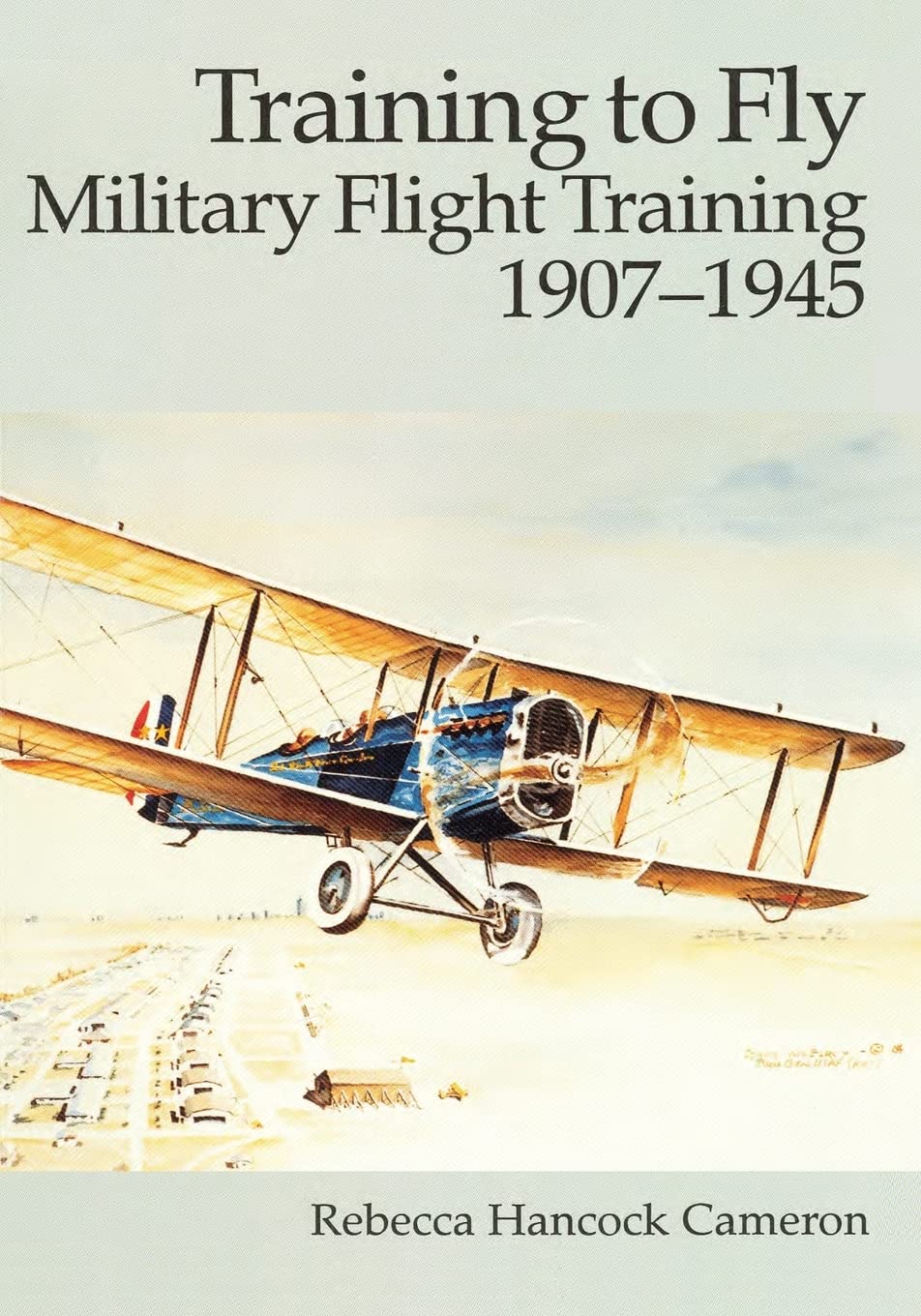 Training to Fly: Military Flight Training, 1907 - 1945 (Air Force History and Museums Program)