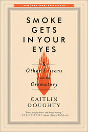 Smoke Gets in Your Eyes: And Other Lessons from the Crematory used book depot