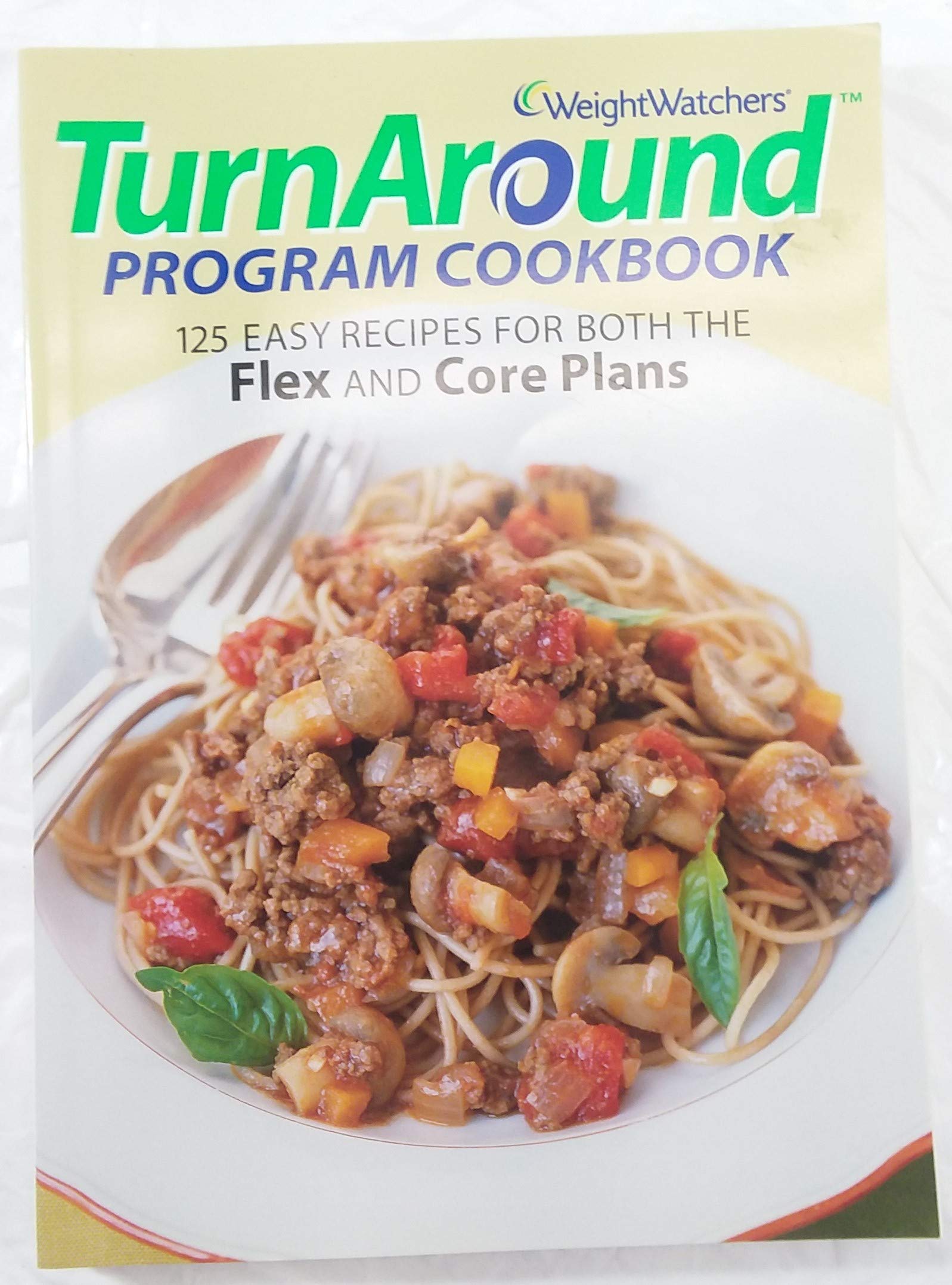 Weight Watchers TurnAround Program Cookbook: 125 Easy Recipes For Both The Flex And Core Plans