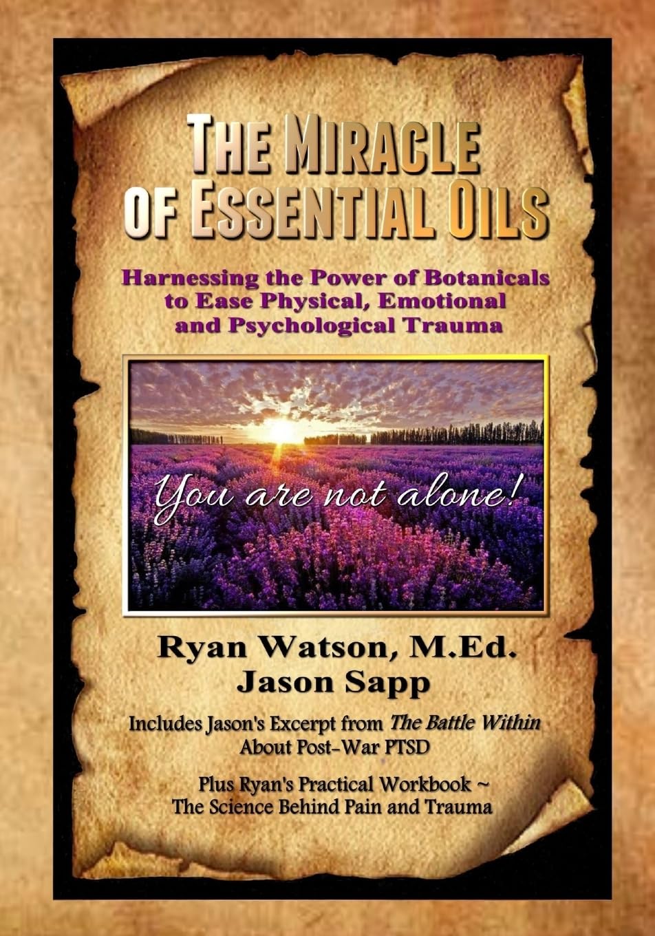 The Miracle of Essential Oils: Harnessing the Power of Botanicals to Ease Physical, Emotional and Psychological Trauma