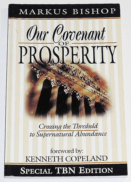 Our Covenant of Prosperity: Crossing the Threshold to Supernatural Abundance Bishop, Markus and Copeland, Kenneth