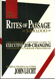 The New Rites of Passage at $100,000 + The Insider's Lifetime Guide to Executive Job-Changing and Faster Career Progress