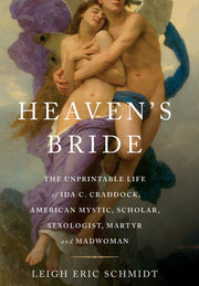 Heaven's Bride: The Unprintable Life of Ida C. Craddock, American Mystic, Scholar, Sexologist, Martyr, and Madwoman used book depot