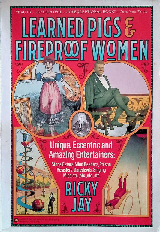 Learned Pigs  Fireproof Women: Unique, Eccentric and Amazing Entertainers: Stone Eaters, Mind Readers, Poison Resisters, Daredevils, Singing Mice, etc Jay, Ricky