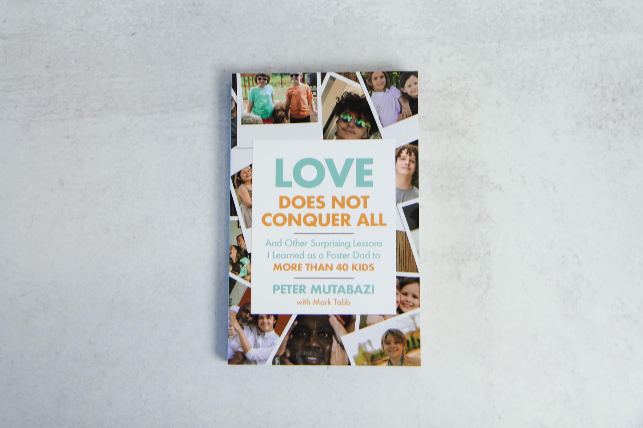Love Does Not Conquer All: And Other Surprising Lessons I Learned as a Foster Dad to More Than 40 Kids