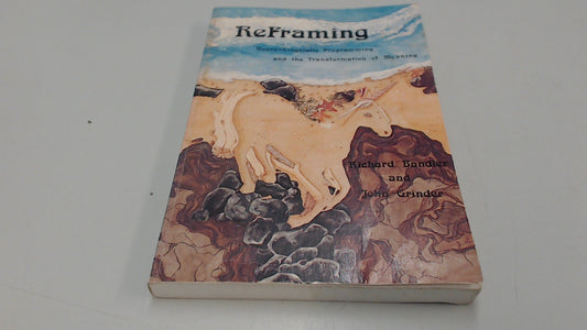Reframing: NeuroLinguistic Programming and the Transformation of Meaning [Paperback] Bandler, Richard and Grinder, John