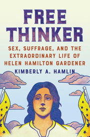 Free Thinker: Sex, Suffrage, and the Extraordinary Life of Helen Hamilton Gardener used book depot