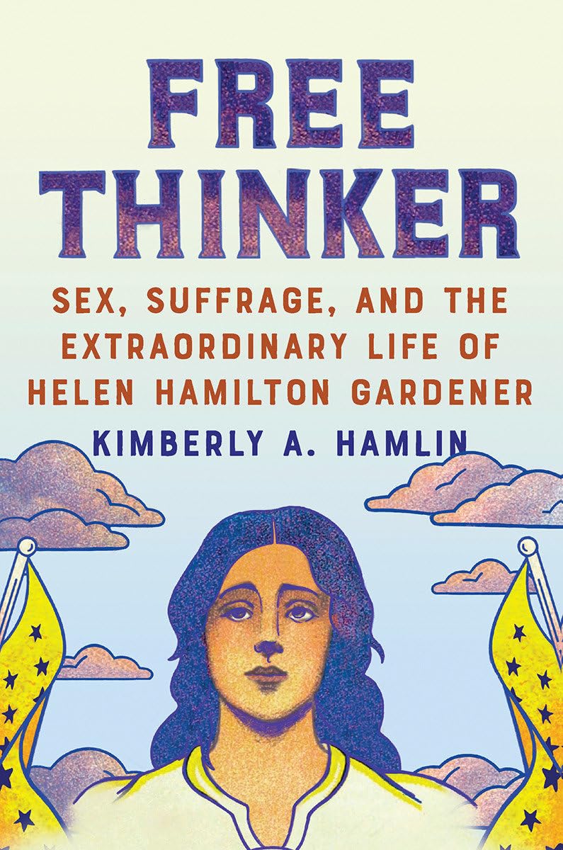 Free Thinker: Sex, Suffrage, and the Extraordinary Life of Helen Hamilton Gardener used book depot