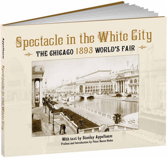 Spectacle in the White City: The Chicago 1893 Worlds Fair Calla Editions Appelbaum, Stanley and Hales, Peter B