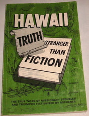 HAWAII--TRUTH STRANGER THAN FICTION: The True Tales of Missionary Troubles and Triumphs Fictionalized by Michener