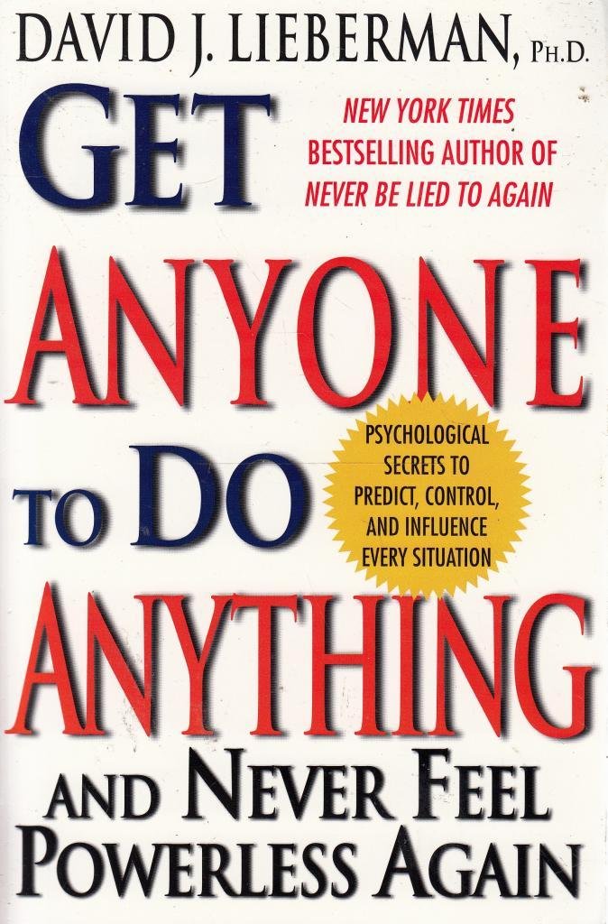 Get Anyone to Do Anything And Never Feel Powerless Again