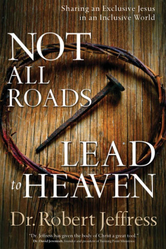 Not All Roads Lead to Heaven: Sharing an Exclusive Jesus in an Inclusive World [Paperback] Dr Robert Jeffress