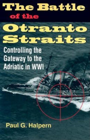 The Battle of the Otranto Straits: Controlling the Gateway to the Adriatic in World War I (Twentieth-Century Battles)