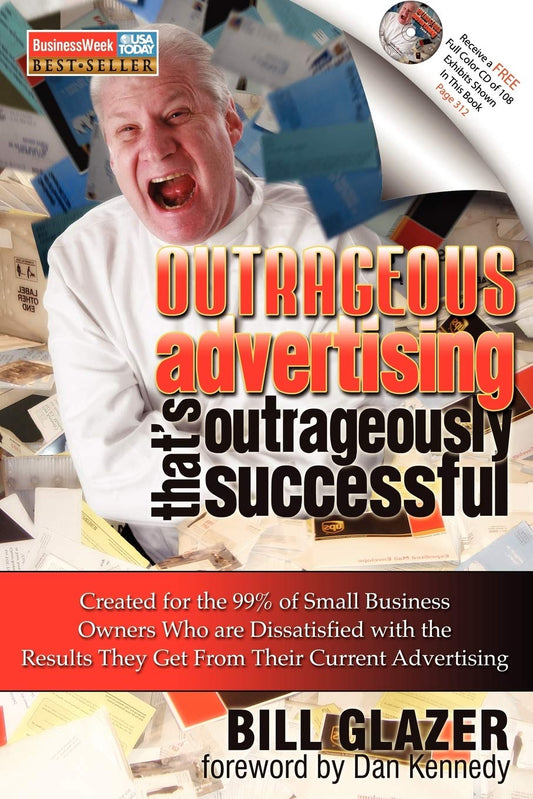 Outrageous Advertising Thats Outrageously Successful: Created for the 99 of Small Business Owners Who Are Dissatisfied with the Results They Get [Paperback] Glazer, Bill and Kennedy, Dan