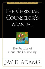 The Christian Counselor's Manual: The Practice of Nouthetic Counseling (Jay Adams Library) used book depot