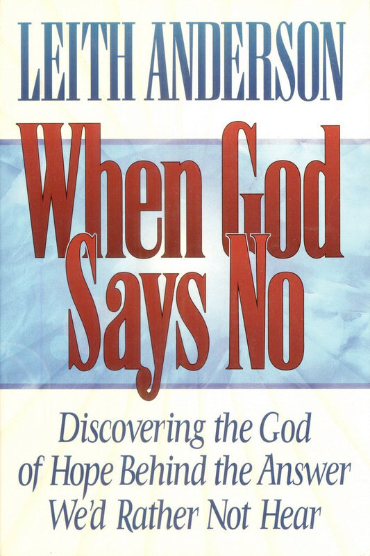 When God Says No: Discovering the God of Hope Behind the Answer We'd Rather Not Hear