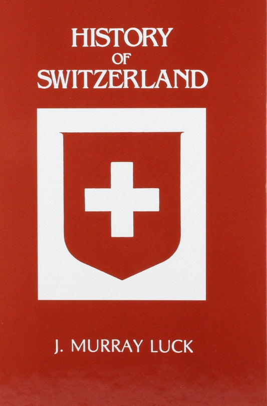 A History of Switzerland the First 100,000 Years: Before the Beginnings to the Days of the Present [Hardcover] Luck, James Murray