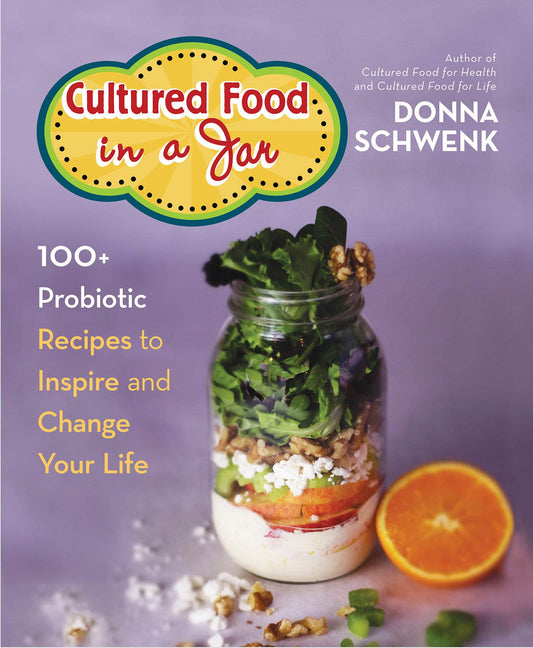 Cultured Food in a Jar: 100 Probiotic Recipes to Inspire and Change Your Life Schwenk, Donna