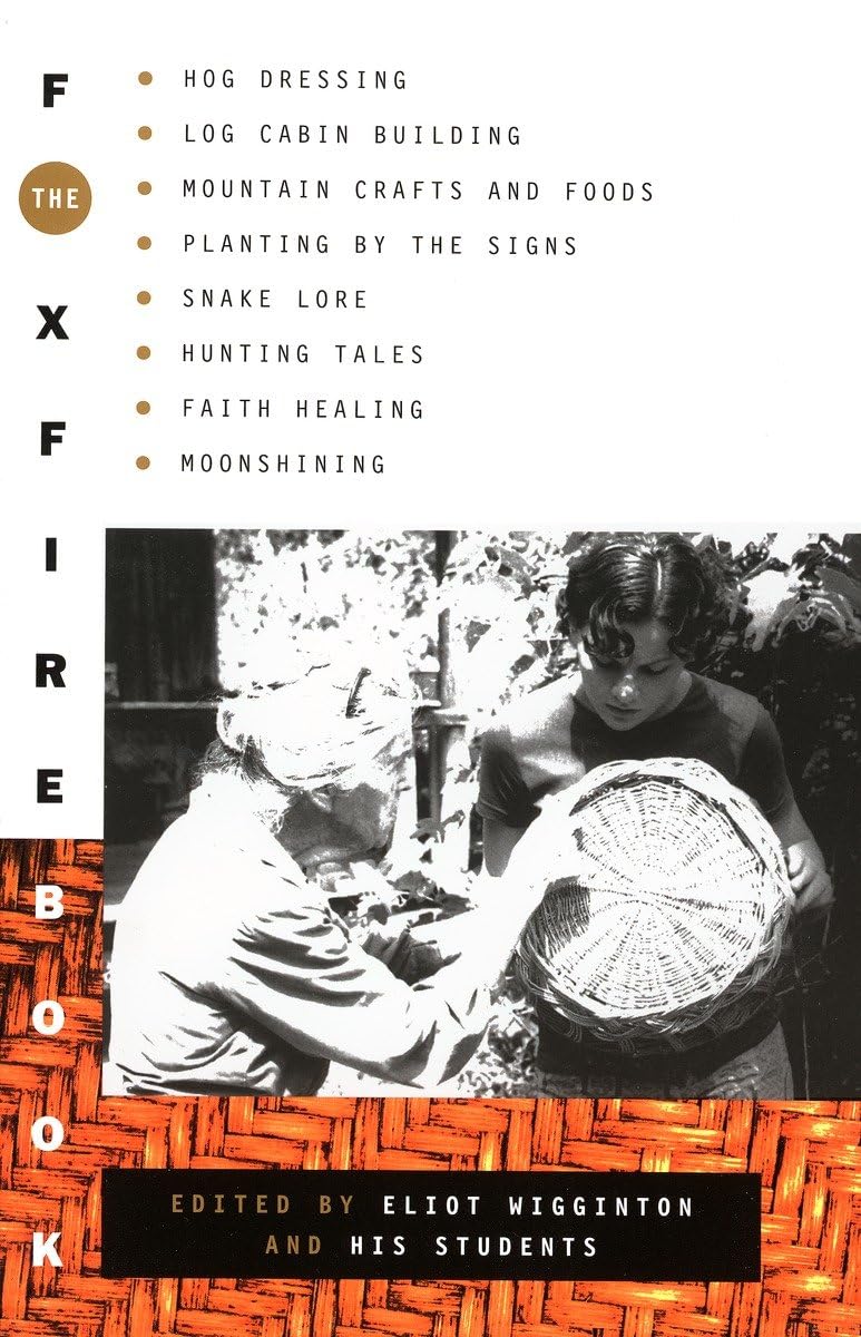 The Foxfire Book: Hog Dressing, Log Cabin Building, Mountain Crafts and Foods, Planting by the Signs, Snake Lore, Hunting Tales, Faith Healing, Moonshining, and Other Affairs of Plain Living used book depot