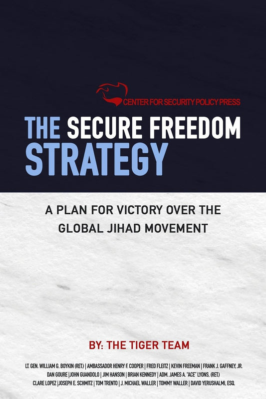 The Secure Freedom Strategy: A Plan for Victory Over the Global Jihad Movement Boykin, LTG William J; Cooper, Amb Henry F; Fleitz, Fred; Freeman, Kevin; Gaffney Jr, Frank J; Goure, Dan; Guandolo, John; Hanson, Jim; Kennedy, Brian and Lopez, Clare M